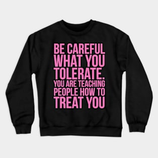 Be careful what you tolerate. You are teaching people how to treat you Crewneck Sweatshirt